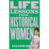 Life Lessons from Historical Women: Stories of Bravery, Wit, and Rebellion for Modern Times - Hardcover