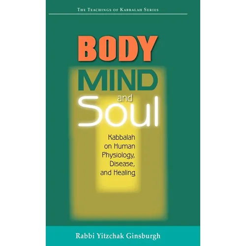 Body, Mind, and Soul: Kabbalah on Human Physiology, Disease, and Healing - Hardcover