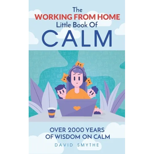 The WORKING FROM HOME Little Book Of CALM: Fun Gift Book of Quotations for Family, Friends & Coworkers! Give the gift of CALM today! - Paperback
