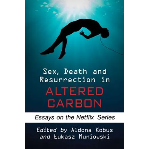 Sex, Death and Resurrection in Altered Carbon: Essays on the Netflix Series - Paperback