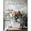 The Flower Hunter: Seasonal Flowers Inspired by Nature and Gathered from the Garden - Hardcover