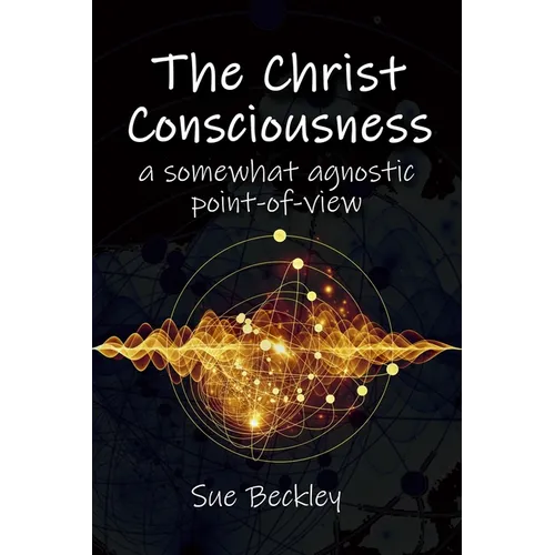 The Christ Consciousness: A Somewhat Agnostic Point-of-View - Paperback