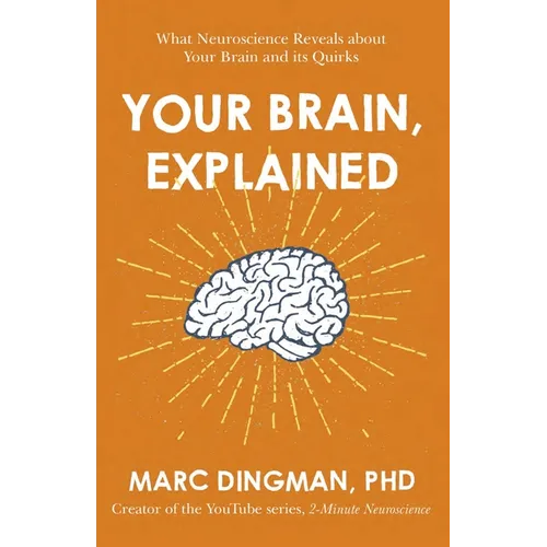 Your Brain, Explained: What Neuroscience Reveals about Your Brain and Its Quirks - Paperback