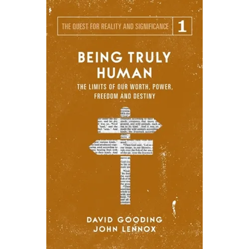 Being Truly Human: The Limits of our Worth, Power, Freedom and Destiny - Hardcover