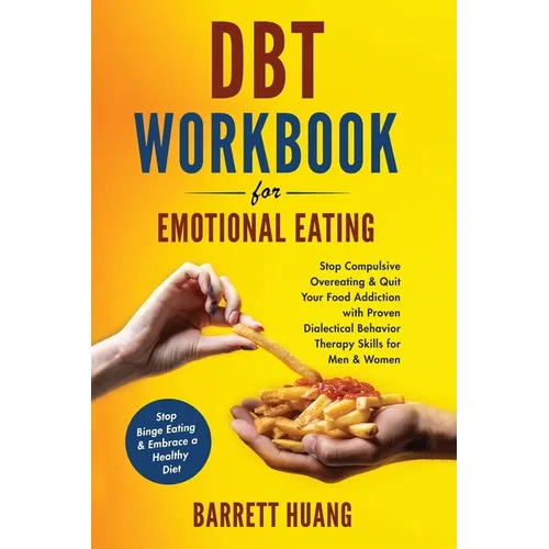 DBT Workbook For Emotional Eating: Stop Compulsive Overeating & Quit Your Food Addiction with Proven Dialectical Behavior Therapy Skills for Men & Wom - Hardcover
