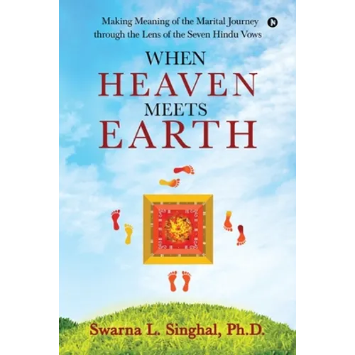 When Heaven meets Earth: Making Meaning of the Marital Journey through the Lens of the Seven Hindu Vows - Paperback