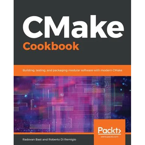 CMake Cookbook: Building, testing, and packaging modular software with modern CMake - Paperback