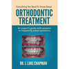 Everything You Need To Know About Orthodontic Treatment: An expert's guide with answers to frequently asked questions - Paperback