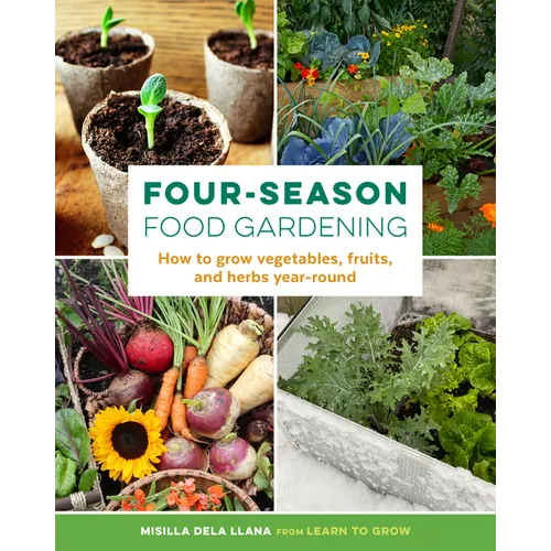 Four-Season Food Gardening: How to Grow Vegetables, Fruits, and Herbs Year-Round - Paperback