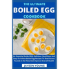 The Ultimate Boiled Egg Cookbook: An Essential Guide With Delicious, Nutritious And Easy-To-Follow Boiled Egg Recipes To Shed Excess Pounds In No Time - Paperback