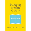 Managing Prostate Cancer: A Guide for Living Better - Paperback