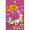 Animal Welfare 101: How to Raise Unique Pets Such as Amphibians, Cats, Dogs, Fish, Reptiles, and More From A to Z - Paperback
