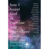 How I Found God in Everyone and Everywhere: A Further Anthology of Spiritual Memoirs - Paperback