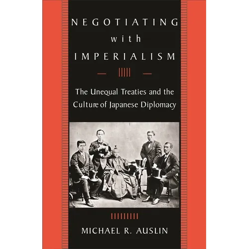 Negotiating with Imperialism: The Unequal Treaties and the Culture of Japanese Diplomacy - Paperback