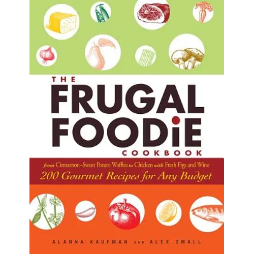 The Frugal Foodie Cookbook: 200 Gourmet Recipes for Any Budget - Hardcover
