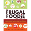 The Frugal Foodie Cookbook: 200 Gourmet Recipes for Any Budget - Hardcover