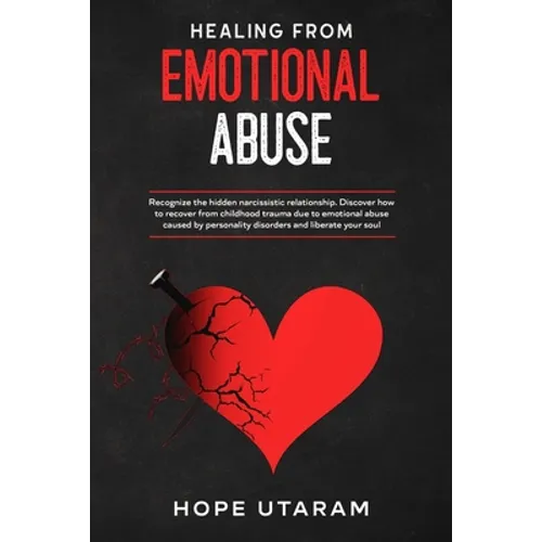 Healing from Emotional Abuse: Recognize the hidden narcissistic relationship. DISCOVER how to recover from childhood trauma due to emotional abuse cau - Paperback