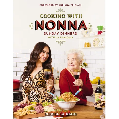 Cooking with Nonna: Sunday Dinners with La Famiglia (an Italian American Cookbook with Over 130 Delicious Recipes) - The Perfect Gift for Foodies, Coo - Hardcover