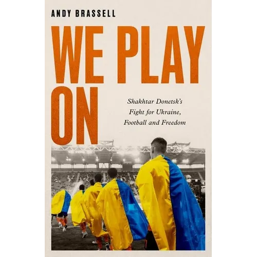 We Play on: Shakhtar Donetsk's Fight for Ukraine, Football and Freedom - Hardcover