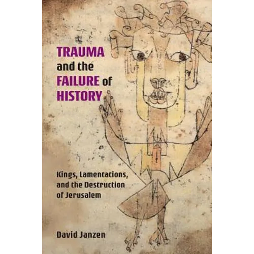 Trauma and the Failure of History: Kings, Lamentations, and the Destruction of Jerusalem - Paperback