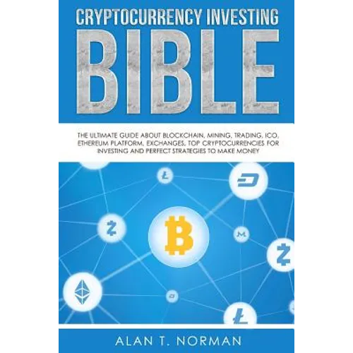 Cryptocurrency Investing Bible: The Ultimate Guide About Blockchain, Mining, Trading, ICO, Ethereum Platform, Exchanges, Top Cryptocurrencies for Inve - Paperback