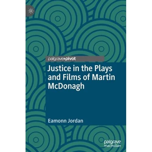 Justice in the Plays and Films of Martin McDonagh - Hardcover