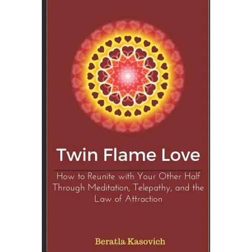 Twin Flame Love: How to Reunite with Your Other Half Through Meditation, Telepathy, and the Law of Attraction - Paperback
