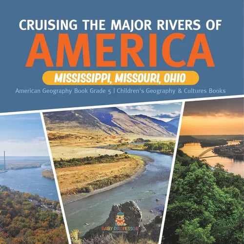 Cruising the Major Rivers of America: Mississippi, Missouri, Ohio American Geography Book Grade 5 Children's Geography & Cultures Books - Paperback
