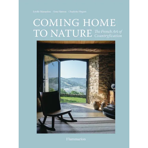 Coming Home to Nature: The French Art of Countryfication - Hardcover