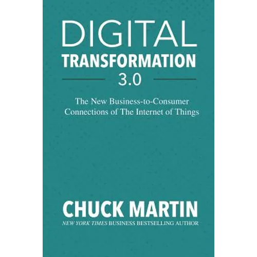 Digital Transformation 3.0: The New Business-To-Consumer Connections of the Internet of Things - Paperback