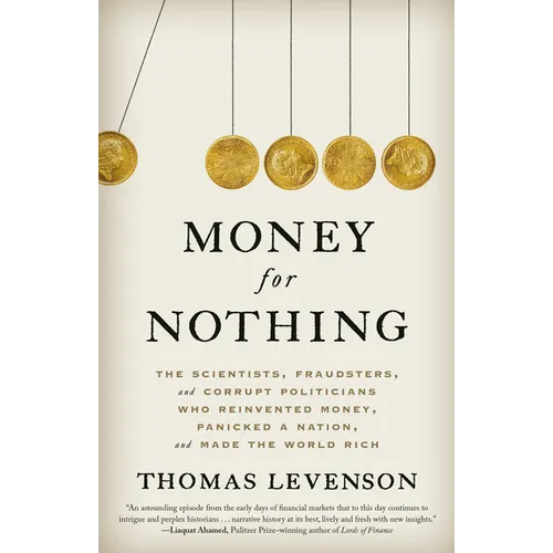 Money for Nothing: The Scientists, Fraudsters, and Corrupt Politicians Who Reinvented Money, Panicked a Nation, and Made the World Rich - Paperback