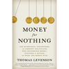 Money for Nothing: The Scientists, Fraudsters, and Corrupt Politicians Who Reinvented Money, Panicked a Nation, and Made the World Rich - Paperback