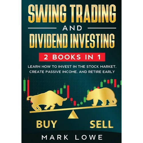 Swing Trading: and Dividend Investing: 2 Books Compilation - Learn How to Invest in The Stock Market, Create Passive Income, and Retire Early - Paperback