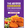 The Air Fryer Cookbook for Beginners: 50+ Perfectly Portioned Recipes for Healthier Fried Favorites - Paperback