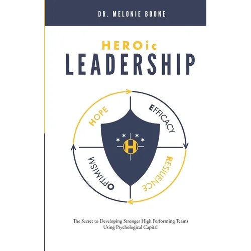 HEROic Leadership: The Secret to Developing Stronger High Performing Teams Using Psychological Capital - Paperback