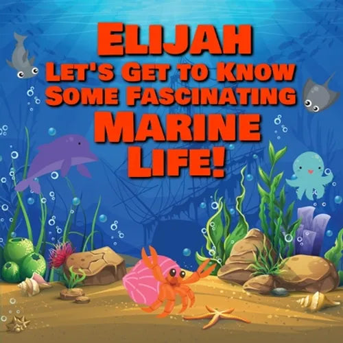 Elijah Let's Get to Know Some Fascinating Marine Life!: Personalized Baby Books with Your Child's Name in the Story - Ocean Animals Books for Toddlers - Paperback