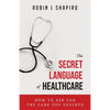The Secret Language of Healthcare: How To Ask For The Care You Deserve - Paperback