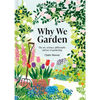 Why We Garden: The Art, Science, Philosophy, and Joy of Gardening - Hardcover
