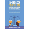 In-House Counsel 101: Surviving and Thriving as In-House Counsel - Paperback
