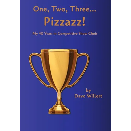 One, Two, Three... Pizzazz!: My Forty Years in Competitive Show Choir (1977-2016) - Hardcover