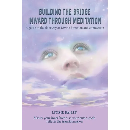 Building the Bridge Inward through Meditation: A guide to the doorway of Divine direction and connection - Paperback