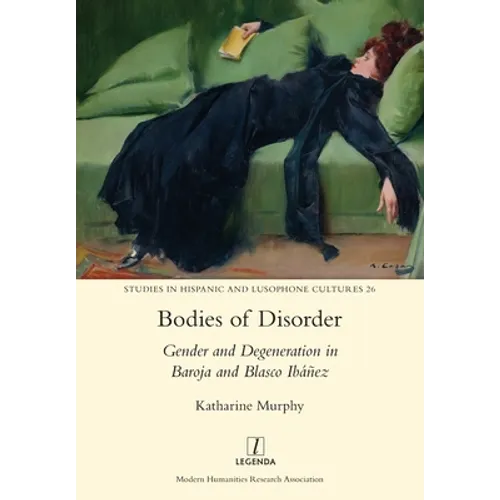 Bodies of Disorder: Gender and Degeneration in Baroja and Blasco Ibáñez - Paperback