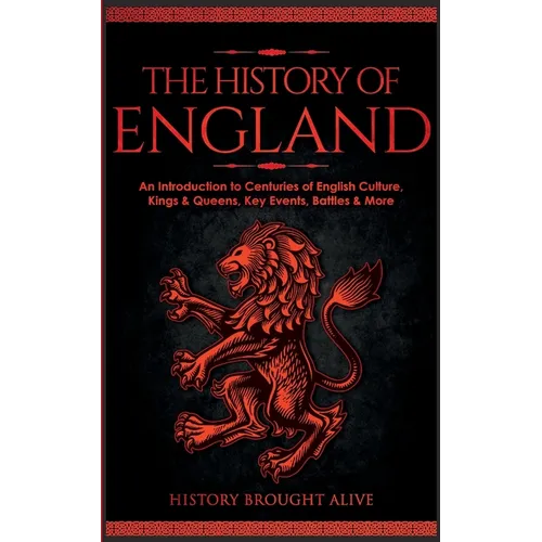 The History of England: An Introduction to Centuries of English Culture, Kings & Queens, Key Events, Battles & More - Paperback