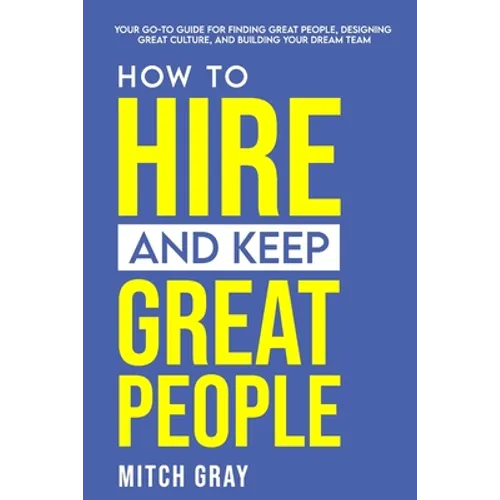 How to Hire and Keep Great People: Your go-to guide for finding great people, designing great culture, and building your dream team - Paperback