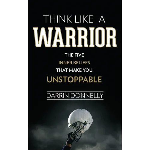 Think Like a Warrior: The Five Inner Beliefs That Make You Unstoppable - Paperback