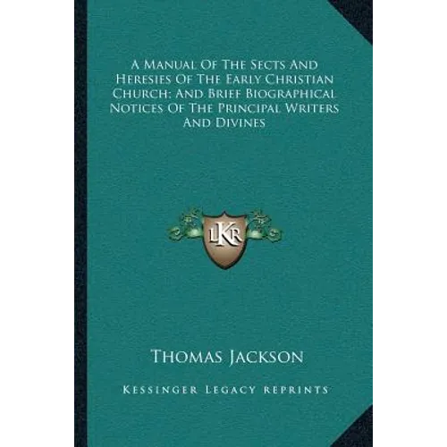 A Manual Of The Sects And Heresies Of The Early Christian Church; And Brief Biographical Notices Of The Principal Writers And Divines - Paperback