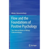 Flow and the Foundations of Positive Psychology: The Collected Works of Mihaly Csikszentmihalyi - Hardcover