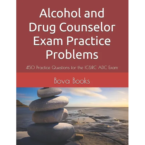 Alcohol and Drug Counselor Exam Practice Problems: 450 Practice Questions for the IC&RC ADC Exam - Paperback