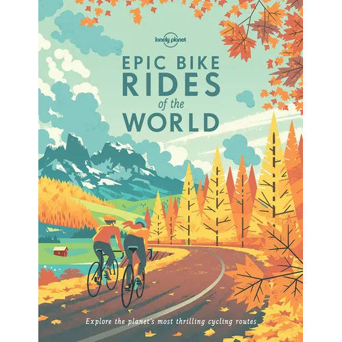 Lonely Planet Epic Bike Rides of the World: 200 Extraordinary Cycling Routes Across the Globe Maps & Travel Tips Easy & Challenging Adventures Stunnin - Paperback
