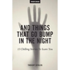 And Things That Go Bump In The Night: 13 Chilling Stories To Scare You - Paperback